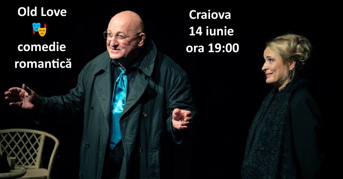 Old Love (comedie romantică) Craiova 14 iunie